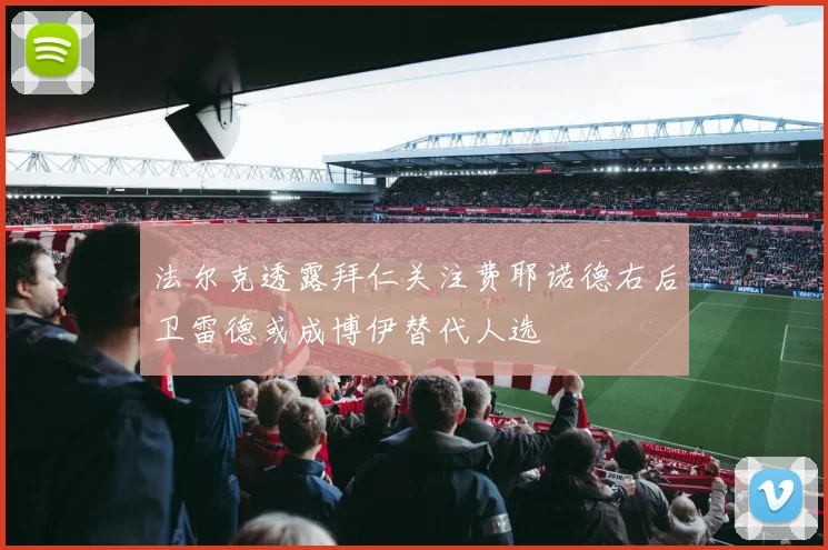 法尔克透露拜仁关注费耶诺德右后卫雷德或成博伊替代人选