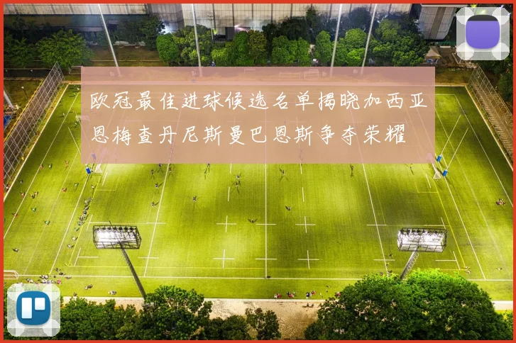 欧冠最佳进球候选名单揭晓加西亚恩梅查丹尼斯曼巴恩斯争夺荣耀