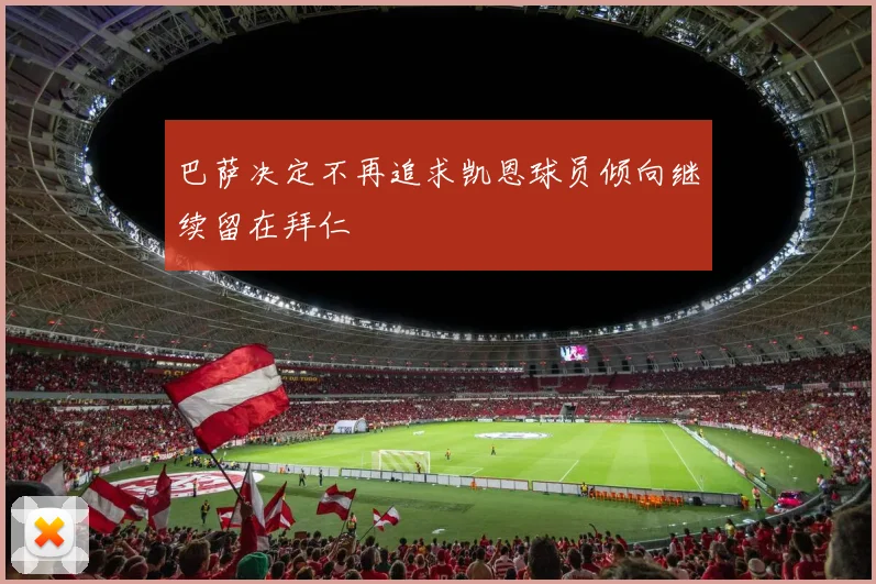 巴萨决定不再追求凯恩球员倾向继续留在拜仁
